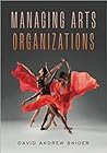 Managing Arts Organizations by David Andrew Snider