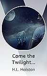 Come the Twilight by H.L. Holston