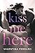 Kiss Me Here (Italian Edition)
