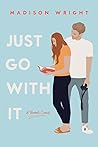 Just Go With It by Madison  Wright