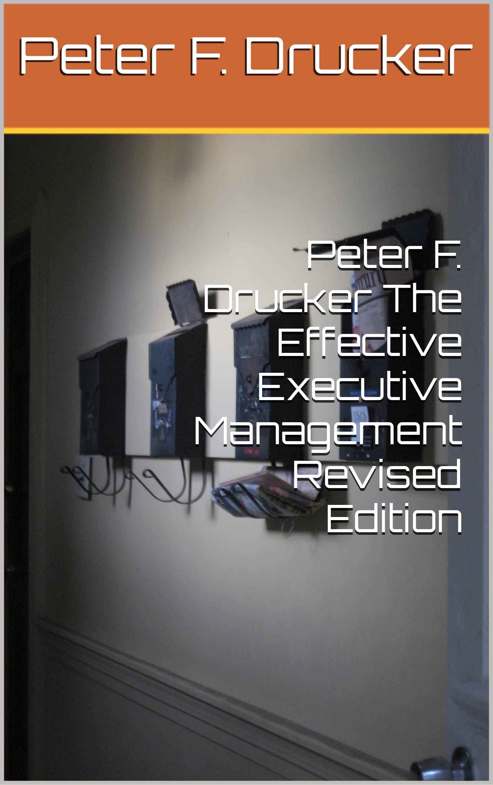 Peter F. Drucker The Effective Executive Management Revised Edition (Kindle Edition)