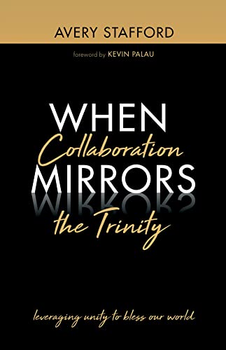When Collaboration Mirrors the Trinity (Kindle Edition)