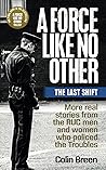 A Force Like No Other: The Last Shift: The final selection of real stories from the RUC men and women who policed the Troubles