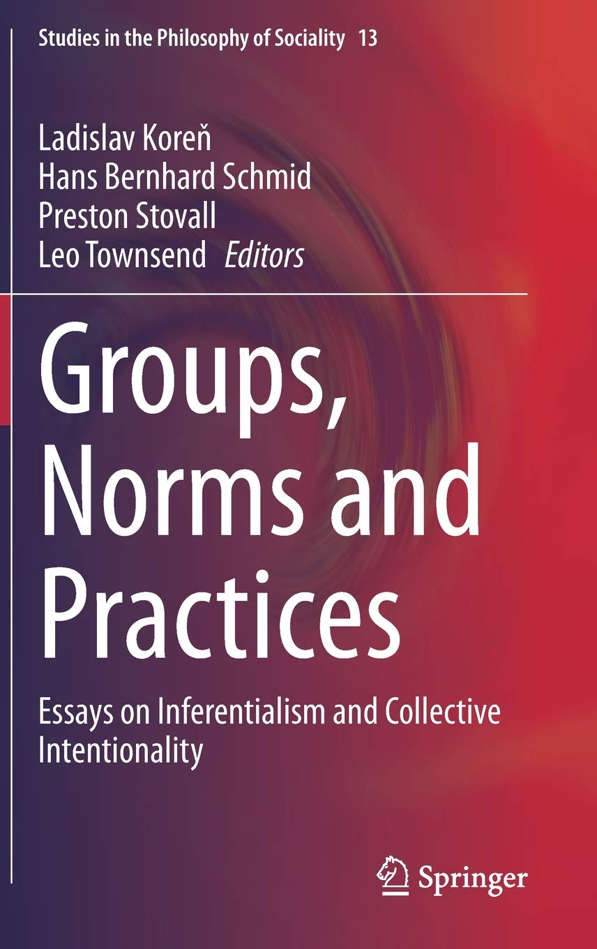 Groups, Norms and Practices: Essays on Inferentialism and Collective Intentionality (Studies in the Philosophy of Sociality, 13)