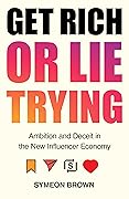 Get Rich or Lie Trying: Ambition and Deceit in the New Influencer Economy
