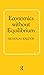 Economics without Equilibrium (Arthur M. Okun Memorial Lectures)