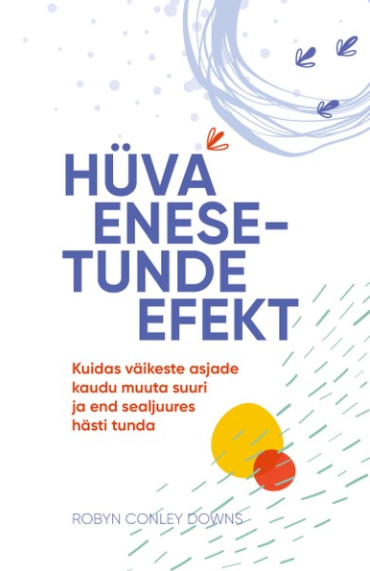 Hüva enesetunde efekt: kuidas väikeste asjade kaudu muuta suuri ja end sealjuures hästi tunda