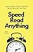 Speed Read Anything: How to Read a Book a Day With Better Retention Than Ever