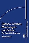 Bosnian, Croatian, Montenegrin and Serbian: An Essential Grammar (Routledge Essential Grammars) Bosnian, Croatian, Montenegrin and Serbian: An Essential Grammar (Routledge Essential Grammars)