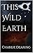 This Wild Earth by Charlie Dearing This Wild Earth by Charlie Dearing