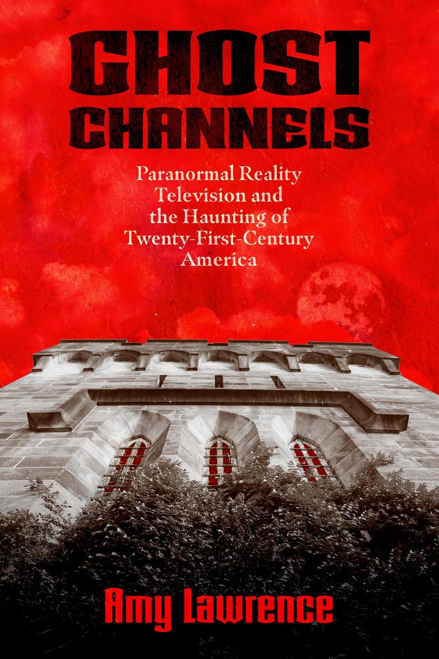 Ghost Channels: Paranormal Reality Television and the Haunting of Twenty-First Century America