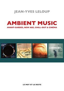 Ambient Music : Avant-gardes, New Age, Chill-Out & cinéma