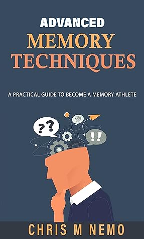 ADVANCED MEMORY TECHNIQUES: A Practical Guide to become a Memory Athlete (Memory Techniques Series Book 2)