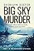 Big Sky Murder: Which is sa...