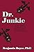 Dr. Junkie: One Man's Story of Addiction and Crime That Will Challenge Everything You Know About the War on Drugs