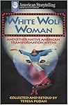 White Wolf Woman: Native American Transformation Myths White Wolf Woman: Native American Transformation Myths