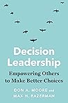 Decision Leadership: Empowering Others to Make Better Choices