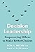 Decision Leadership: Empowering Others to Make Better Choices