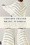 Crochet Prayer Shawl Tutorial: Prayer Shawl Patterns to Make and Share: Prayer Shawl Crochet Pattern