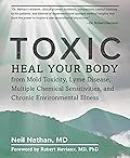 Toxic: Heal Your Body from Mold Toxicity, Lyme Disease, Multiple Chemical Sensitivities, and Chronic Environmental Illness