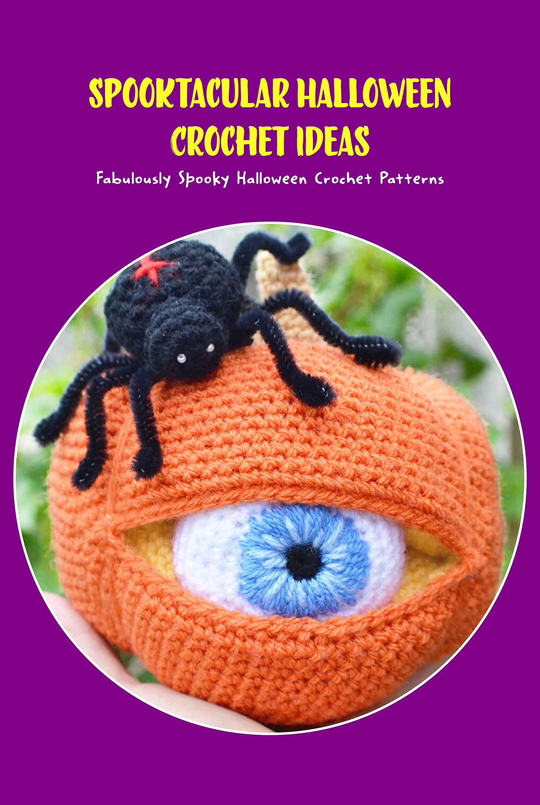 Spooktacular Halloween Crochet Ideas: Fabulously Spooky Halloween Crochet Patterns: Halloween Crochet Patterns That Will Boost Your Spooky Décor (Kindle Edition)
