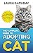 The Complete Guide to Adopting a Cat: Preparing for, Selecting, Raising, Training, and Loving Your New Adopted Cat or Kitten