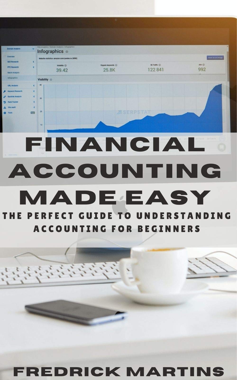 Financial Accounting Made Easy: The Perfect Guide To Understanding Accounting For Beginners (Kindle Edition)