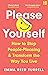 Please Yourself: How to Stop People-Pleasing and Transform the Way You Live