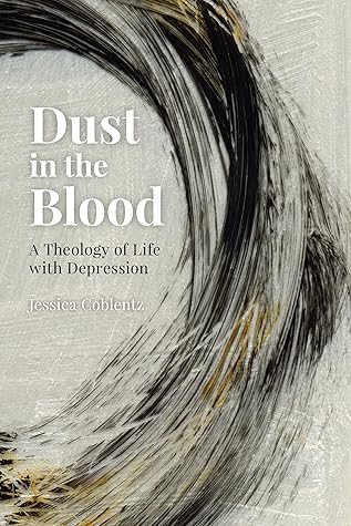 Dust in the Blood: A Theology of Life with Depression