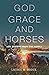 God, Grace, and Horses: Life Lessons from the Saddle