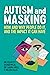 Autism and Masking: How and Why People Do It, and the Impact It Can Have
