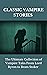 CLASSIC VAMPIRE STORIES: The Ultimate Collection of Vampire Tales From Lord Byron to Bram Stoker