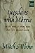 Tuesdays with Morrie: An Old Man, a Young Man and Life's Greatest Lesson