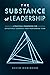 The Substance of Leadership: A Practical Framework for Effectively Leading a High-Performing Team