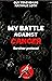 MY BATTLE AGAINST CANCER: Survivor protocol : foreword by Thomas Seyfried