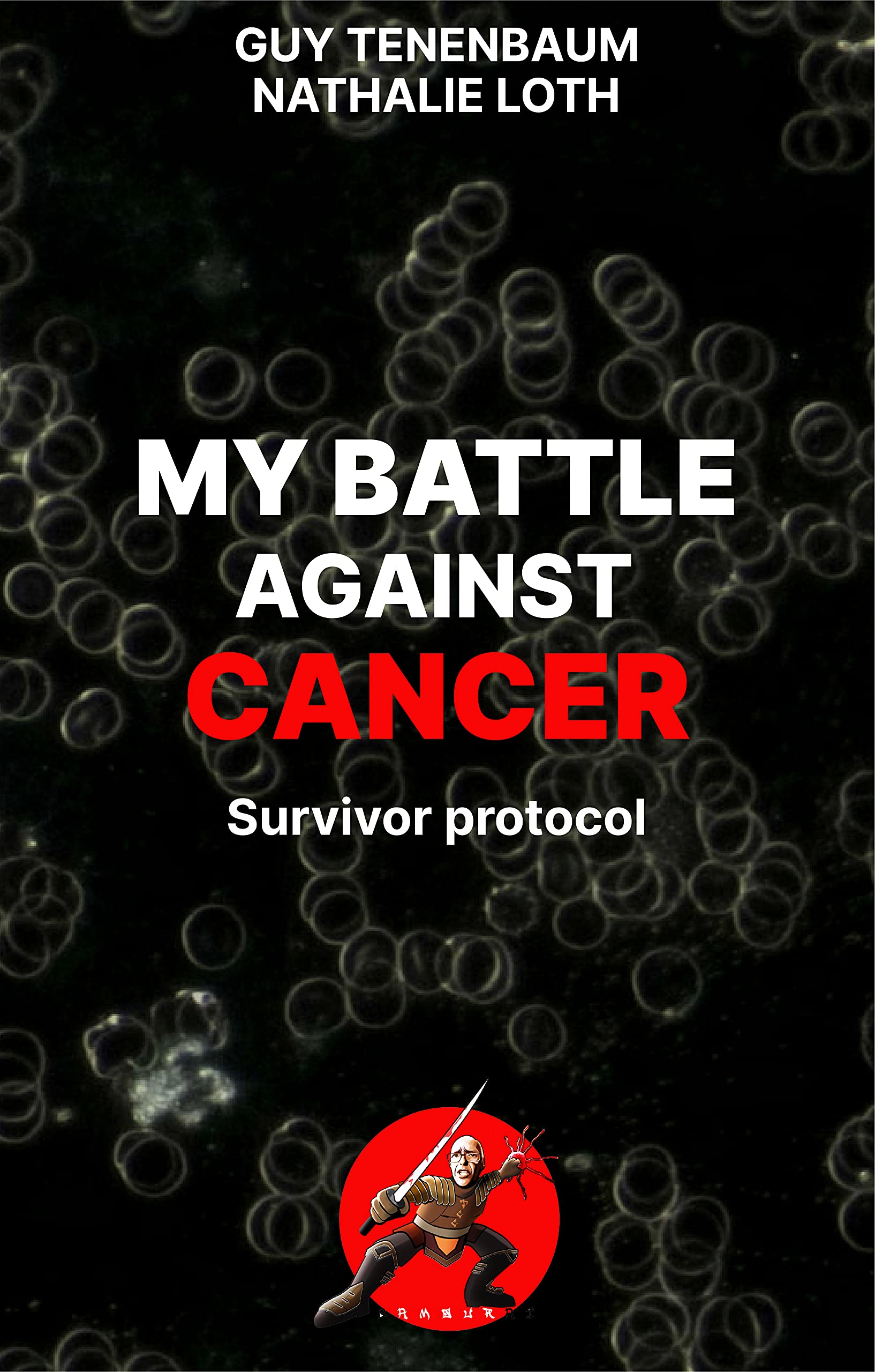 MY BATTLE AGAINST CANCER: Survivor protocol : foreword by Thomas Seyfried (Kindle Edition)