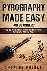 Pyrography Made Easy for Beginners: Step-by-step Guide on How to Get Started with Pyrography the Easy Way