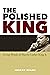 The Polished King: Living W...