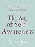 The Art of Self-Awareness: How to Dig Deep, Introspect, Discover Your Blind Spots, and Truly Know Thyself