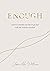 Enough: Learning to simplify life, let go and walk the path that's truly ours