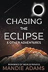 Chasing the Eclipse & Other Adventures: Memories of World Travels