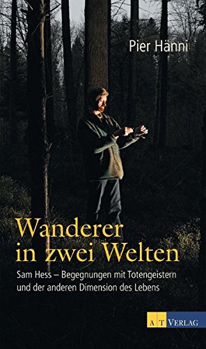 Wanderer in zwei Welten: Sam Hess - Begegnungen mit Totengeistern und der anderen Dimension des Lebens (Hardcover)