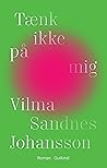 Tænk ikke på mig by Vilma Sandnes Johansson