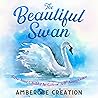 The Beautiful Swan: Give Your Child The Gift of Self-Acceptance The Beautiful Swan: Give Your Child The Gift of Self-Acceptance