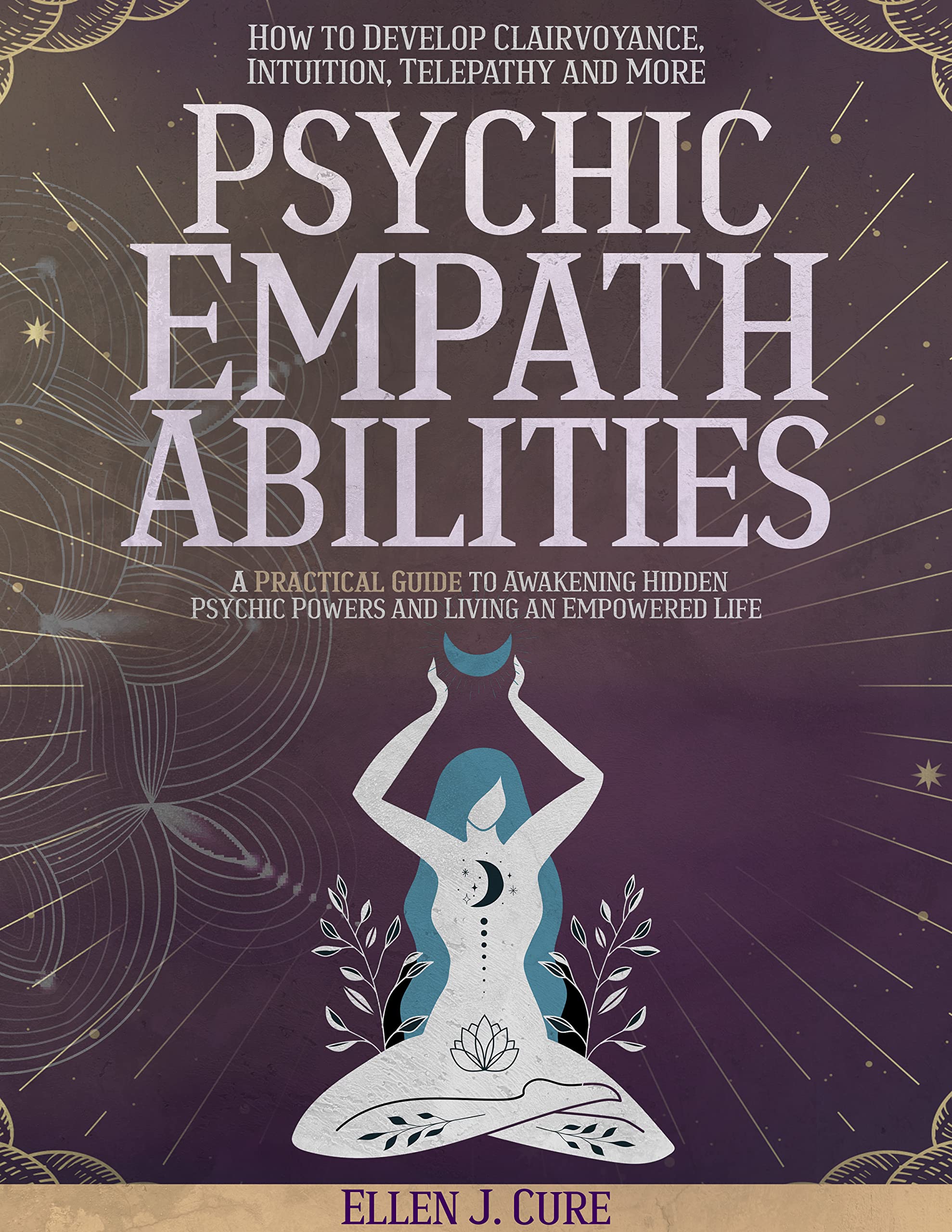 Psychic Empath Abilities: A Practical Guide for Highly Sensitive People to Awakening Hidden Psychic Powers and Living an Empowered Life | How to Develop ... Manipulation, and Complex PTSD Book 4) (Kindle Edition)