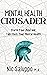 Mental Health Crusader: Storm Your Mind and Take Back Your Mental Health (Mental & Emotional Wellness Book 12)