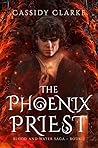 The Phoenix Priest by Cassidy Clarke