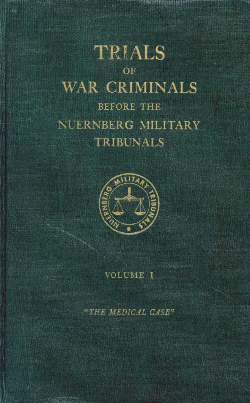 Trials of War Criminals Before the Nuernberg Military Tribunals Under Control Council Law No. 10 – Volume I: The Medical Case (Green Series #01)
