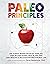Paleo Principles: The Science Behind the Paleo Template, Step-by-Step Guides, Meal Plans, and 200 + Healthy & Delicious Recipes for Real Life