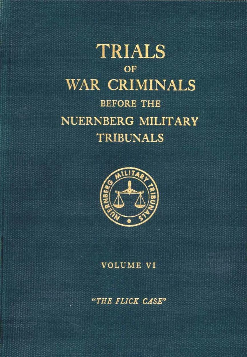 Trials of War Criminals Before the Nuernberg Military Tribunals Under Control Council Law No. 10 – Volume VI: The Flick Case (Green Series #06)